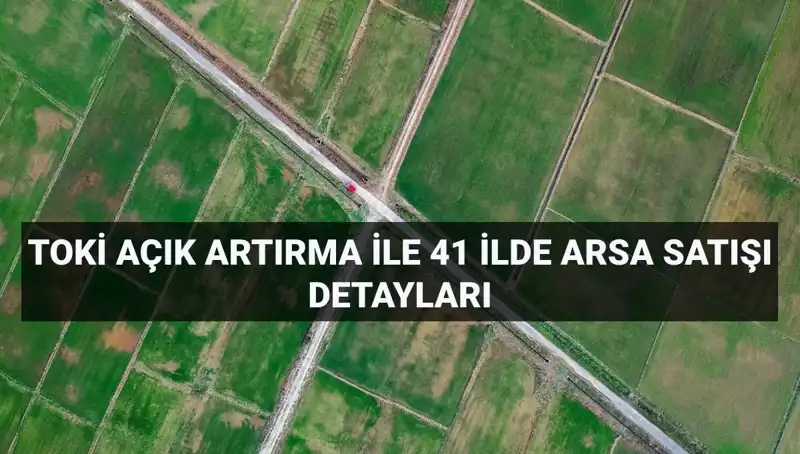 TOKİ’nin 306 Arsa Satışı: Açık Artırma ile Yatırım Fırsatları