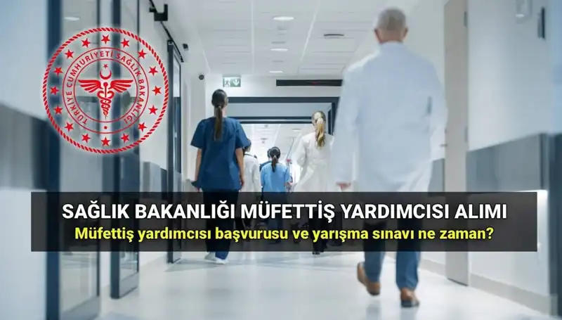2025 Sağlık Bakanlığı Müfettiş Yardımcısı Alımı: Başvuru Şartları ve Tarihler