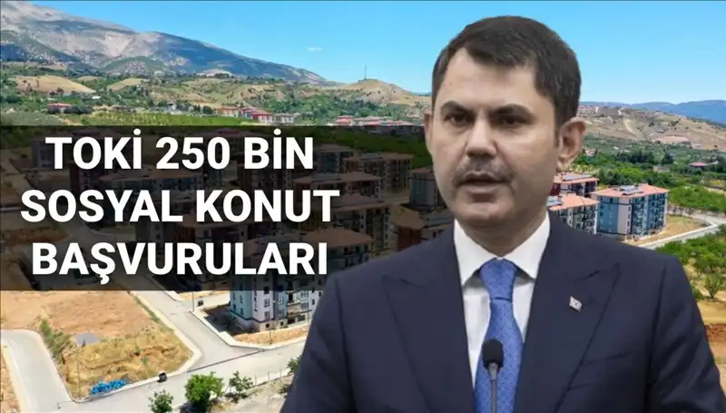 2025'te TOKİ 250 Bin Sosyal Konut için Başvurular Ne Zaman Başlayacak?